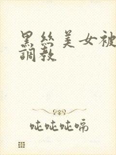 黑丝美女被捆绑调教