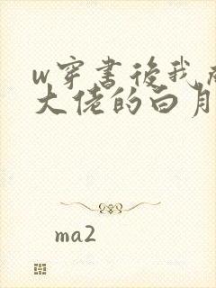 w穿书后我成了大佬的白月光》