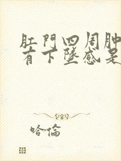 肛门四周肿胀疼有下坠感是怎么回事