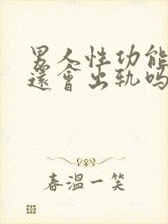 男人性功能不行还会出轨吗