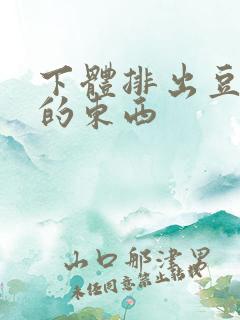 下体排出豆腐渣的东西