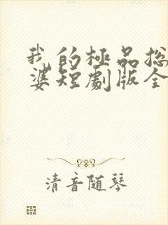 我的极品总裁老婆短剧版全集完整版在线观看