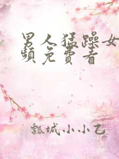 男人猛躁女人视频免费看