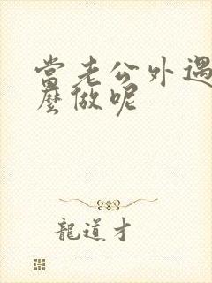 当老公外遇了怎么做呢