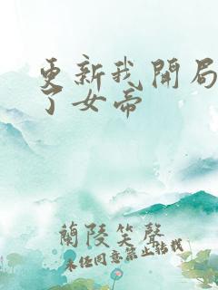 更新我开局震惊了女帝