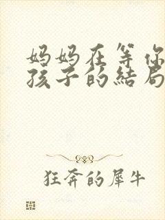 妈妈在等你五个孩子的结局