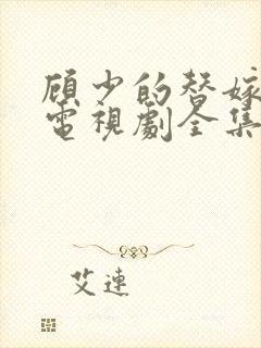 顾少的替嫁甜妻电视剧全集免费观看