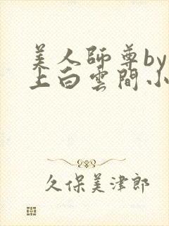 美人师尊by远上白云间小说免费阅读