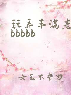 玩弄丰满老熟妇bbbbb