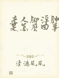 老人脚浮肿变紫是怎么回事