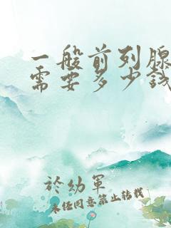 一般前列腺治疗需要多少钱