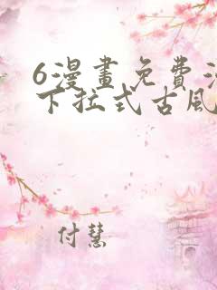6漫画免费漫画下拉式古风漫画