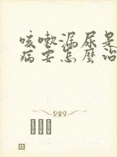 咳嗽漏尿是什么病要怎么治疗