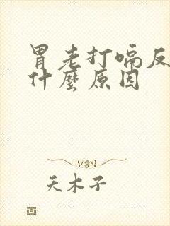 胃老打嗝反酸是什么原因