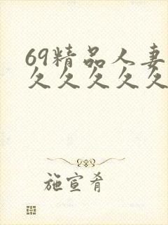 69精品人妻久久久久久久