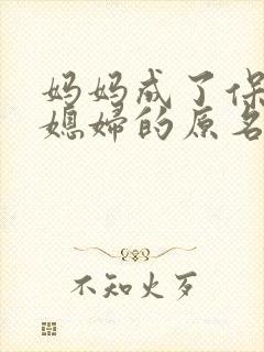 妈妈成了保姆儿媳妇的原名叫什么