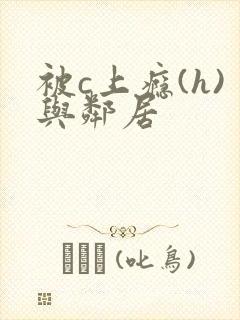 被c上瘾(h)与邻居