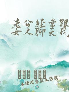 老公经常跟别的女人聊天我该怎么办