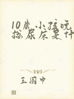 10岁小孩晚上总尿床是什么原因