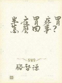 半夜胃疼胃酸是怎么回事?