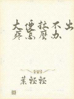 大便拉不出屁眼疼怎么办