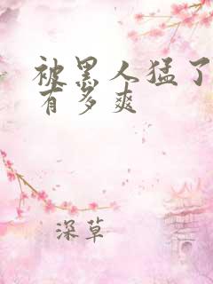 被黑人猛了进去有多爽