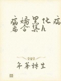 病娇黑化病娇短篇合集h