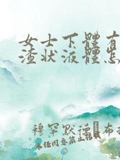 女士下体有豆腐渣状液体怎么办