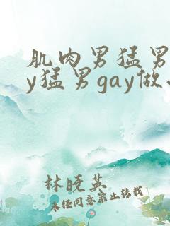 肌肉男猛男gay猛男gay做受