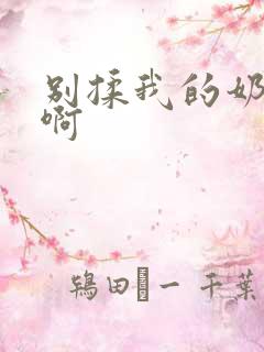 别揉我的奶头嗯啊