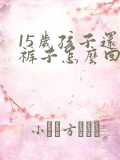 15岁孩子还尿裤子怎么回事