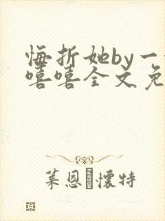 悔折她by一念嘻嘻全文免费阅读笔趣阁