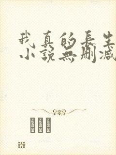 我真的长生不老小说无删减在线阅读