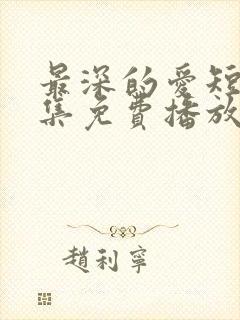 最深的爱短剧全集免费播放