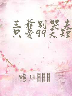 三爷别哭夫人她只爱99天短剧全集免费观看