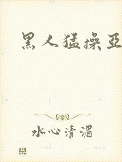 黑人猛操亚洲女