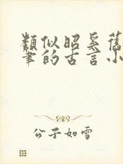 类似昭奚旧草文笔的古言小说