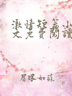 激情短篇小说全文免费阅读