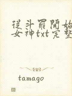 从斗罗开始俘获女神txt完整无错版