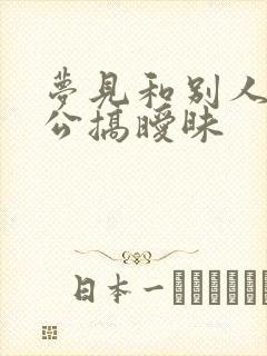 梦见和别人家老公搞暧昧