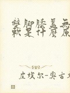 双脚膝盖无力发软是什么原因引起的