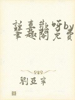 说喜欢呀by哥笔趣阁免费阅读