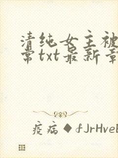 清纯女主被擒日常txt最新章节