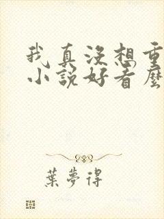 我真没想重生啊小说好看么