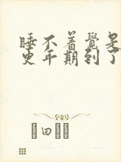 睡不着觉是不是更年期到了