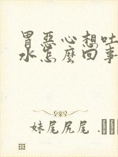 胃恶心想吐反酸水怎么回事