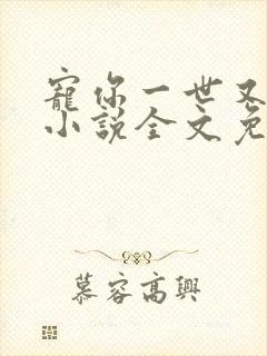 宠你一世又何妨小说全文免费阅读