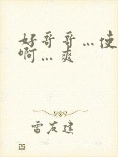 好哥哥…使劲插啊…爽