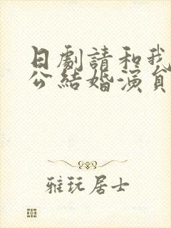 日剧请和我的老公结婚演员表