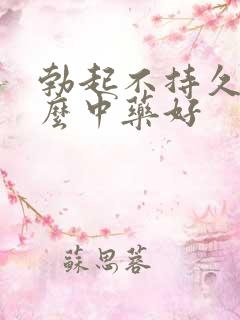 勃起不持久吃什么中药好